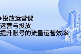 （2222期）dou+投放运营课：搞懂运营与投放，全面提升账号的流量运营效率