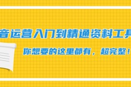 （4379期）抖音运营入门到精通资料工具包：你想要的这里都有，超完整！