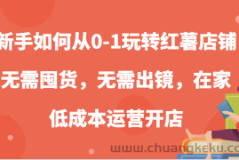 新手如何从0-1玩转红薯店铺，无需囤货，无需出镜，在家低成本运营开店