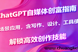 ChatGPT自媒体创富指南，多场景应用，含写作、设计、工具使用，解锁高效创作技能