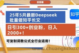 25年5月最新Deepseek批量做知乎长文，日引300+创业粉，日入1k+，可复制调教公式全行业适用