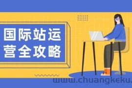 （13988期）国际站运营全攻略：涵盖日常运营到数据分析，助力打造高效运营思路