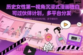 历史女性第一视角沉浸式漫画独白解说视频制作，可过伙伴计划，多平台分发