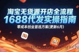 淘宝无货源开店全流程，1688代发实操指南，零成本创业首选方案(更新6月)