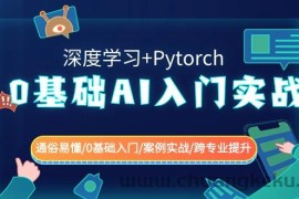 0基础AI入门实战(深度学习+Pytorch) 通俗易懂/0基础入门/案例实战/跨专业提升