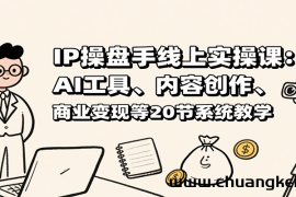 IP操盘手线上实操课：AI工具、内容创作、商业变现等20节系统教学