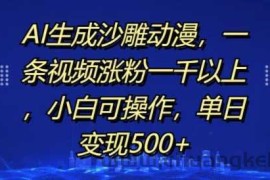 AI生成沙雕动漫，一条视频涨粉一千以上，小白可操作，单日变现500+