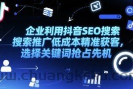 企业利用抖音SEO搜索推广低成本精准获客，选择关键词抢占先机