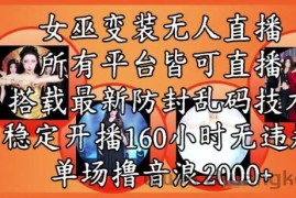 女巫变装直播最新玩法，所有直播平台皆可操作，稳定开播160小时无违规，单场撸音浪2k+