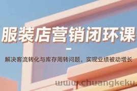 （15906期）服装店营销闭环课：解决客流转化与库存周转问题。实现业绩被动增长