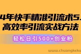 （10894期）24年快手精准引流术5.0，高效率引流实战方法，轻松日引500+创业粉