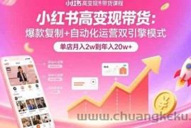 （15720期）小红书高变现带货：爆款复制+自动化运营双引擎模式  单店月入2w到年入20w+