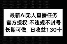 （14570期）最新AI无人直播任务，官方授权 不违规不封号，长期可做，日收益130+