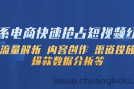 （5538期）淘系电商快速抢占短视频红利：流量解析 内容创作 渠道投放 爆款数据分析等