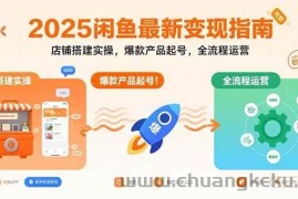 （15691期）2025闲鱼最新变现指南：店铺搭建实操，爆款产品起号，全流程运营