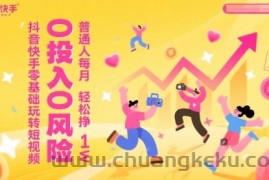 抖音快手零基础玩转短视频，0投入0风险，普通人每月轻松挣1W