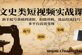 文史类短视频实战课，新手起号基础到进阶，拍摄剪辑、选品投流技巧，多平台高效变现