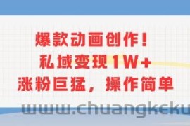 爆款动画创作！私域变现1W+涨粉巨猛，操作简单
