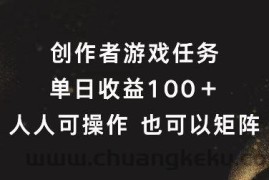 创作者游戏任务，单日收益100+，可矩阵操作【揭秘】