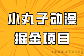 日入300的小丸子动漫掘金项目，简单好上手，适合所有朋友操作！