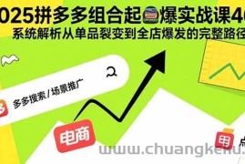 （15816期）2025拼多多组合起爆实战课46期：系统解析从单品裂变到全店爆发的完整路径