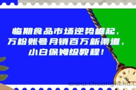 临期食品市场逆势崛起，万粉账号月销百万新渠道，小白保姆级教程【揭秘】