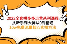 （3654期）2022全套拼多多运营课程，从新手到大神从0到精通，10w免费流量核心实操方法