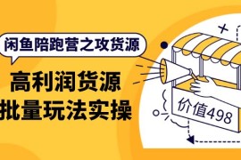 （3930期）闲鱼陪跑营之攻货源：高利润货源批量玩法，月入过万实操（价值498）