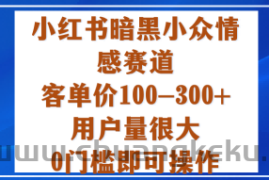 小红书暗黑小众情感赛道，客单价100-300+用户量很大，0门槛即可操作