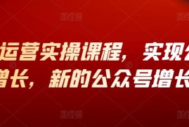 视频号运营实操课程，实现公众号新增长，新的公众号增长点