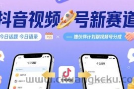 抖音视频号新赛道今日话题今日语录，撸伙伴计划跟视频号分成