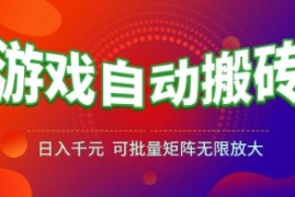 游戏全自动搬砖项目，日入1k+ ，​真正的长久稳定项目，可批量矩阵无限放大【揭秘】