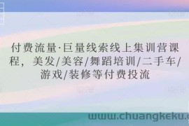 付费流量·巨量线索线上集训营课程，美发/美容/舞蹈培训/二手车/游戏/装修等付费投流