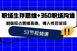 职场生存思维+360职场沟通，助你抢占思维高地，懂人性会说话