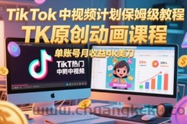 TikTok中视频计划保姆级教程，TK原创动画课程，单账号月收益4k美刀