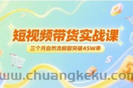 短视频带货实战课，三个月自然流橱窗突破45W单