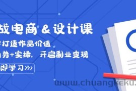 （12654期）实战电商&amp;设计课， 从零打造作品价值，新趋势+实操，开启副业变现