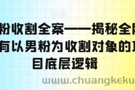 男粉收割全案——揭秘全网所有以男粉为收割对象的项目底层逻辑