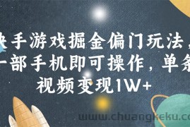 （11994期）快手游戏掘金偏门玩法，一部手机即可操作，单条视频变现1W+