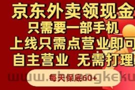 京东外卖领现金，只需要1部手机，上线只需点营业即可自主营业，无需打理，每天保底60+【揭秘】