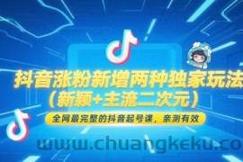 抖音涨粉新增两种独家玩法（新颖+主流二次元），全网最完整的抖音起号课，亲测有效