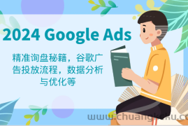 2024 Google Ads 教程：精准询盘秘籍，谷歌广告投放流程，数据分析与优化等