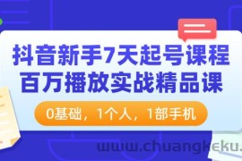 （3714期）抖音新手7天起号课程：百万播放实战精品课，0基础，1个人，1部手机