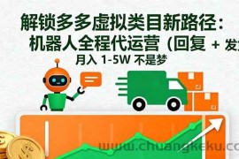 （16302期）解锁多多虚拟类目新路径：机器人全程代运营（回复 + 发货），月入 1-5W…