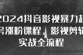 2024抖音影视暴力起号涨粉课程，影视剪辑搬运实战全流程