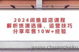 2024闲鱼起店课程：解析货源选择、运营技巧，分享年售10W+经验