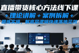 直播带货核心方法线下课，理论讲解+案例拆解+跟练实操，解底层逻辑快速落地见效