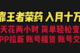 (6646期)靠王者荣耀，月入十万，每天花两小时。多种变现，拉新、账号租赁，账号交易