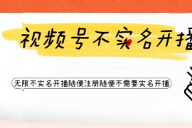 （6240期）视频号引流不需要实名开播技术 无限注册新视频号无限开播都不需要实名开播