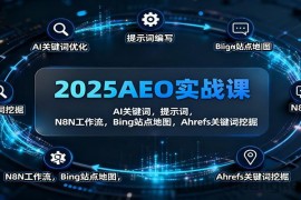 2025AEO实战课：AI关键词，提示词，N8N工作流，Bing站点地图，Ahrefs关键词挖掘